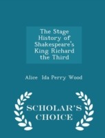 Stage History of Shakespeare's King Richard the Third - Scholar's Choice Edition