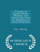 Principles of Dynamo-Electric Machines, and Practical Directions for Designing and Constructing Dyna - Scholar's Choice Edition
