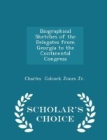 Biographical Sketches of the Delegates from Georgia to the Continental Congress - Scholar's Choice Edition