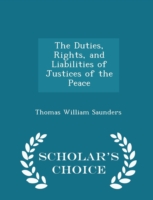 Duties, Rights, and Liabilities of Justices of the Peace - Scholar's Choice Edition