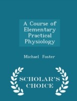 Course of Elementary Practical Physiology - Scholar's Choice Edition