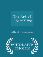 Art of Playwriting - Scholar's Choice Edition