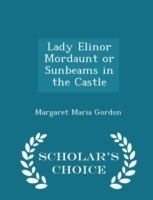 Lady Elinor Mordaunt or Sunbeams in the Castle - Scholar's Choice Edition