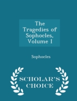 Tragedies of Sophocles, Volume I - Scholar's Choice Edition