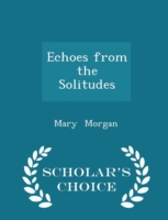 Echoes from the Solitudes - Scholar's Choice Edition