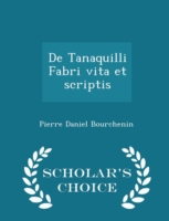 de Tanaquilli Fabri Vita Et Scriptis - Scholar's Choice Edition