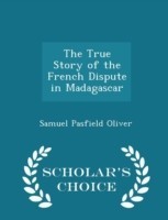 True Story of the French Dispute in Madagascar - Scholar's Choice Edition