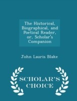 Historical, Biographical, and Poetical Reader, Or, Scholar's Companion - Scholar's Choice Edition