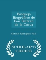 Bosquejo Biografico de Don Beltran de La Cueva - Scholar's Choice Edition