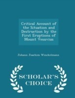 Critical Account of the Situation and Destruction by the First Eruptions of Mount Vesuvius - Scholar's Choice Edition