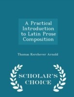 Practical Introduction to Latin Prose Composition - Scholar's Choice Edition