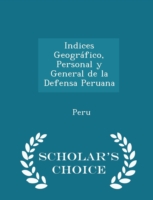 Indices Geografico, Personal y General de La Defensa Peruana - Scholar's Choice Edition