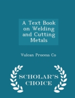 Text Book on Welding and Cutting Metals - Scholar's Choice Edition