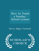 How to Teach a Sunday-School Lesson - Scholar's Choice Edition