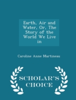Earth, Air and Water, Or, the Story of the World We Live in - Scholar's Choice Edition