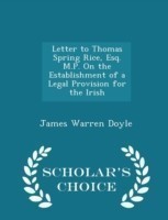 Letter to Thomas Spring Rice, Esq. M.P. on the Establishment of a Legal Provision for the Irish - Scholar's Choice Edition