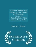 Ancient Ballads and Songs of the North of Scotland, Hitherto Unpublished, with Explanatory Notes - Scholar's Choice Edition