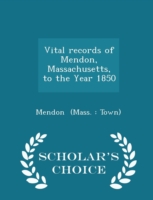 Vital Records of Mendon, Massachusetts, to the Year 1850 - Scholar's Choice Edition