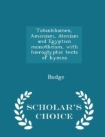 Tutankhamen, Amenism, Atenism and Egyptian Monotheism, with Hieroglyphic Texts of Hymns - Scholar's Choice Edition