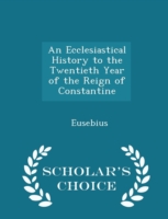 Ecclesiastical History to the Twentieth Year of the Reign of Constantine - Scholar's Choice Edition