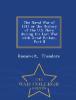 Naval War of 1812 or the History of the U.S. Navy During the Last War with Great Britain, Part II - War College Series