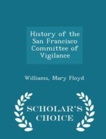 History of the San Francisco Committee of Vigilance - Scholar's Choice Edition