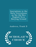Inscriptions in the Early Gravestones on the Old New England Town Burying Ground - Scholar's Choice Edition