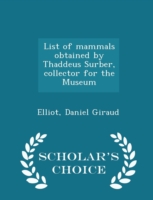 List of Mammals Obtained by Thaddeus Surber, Collector for the Museum - Scholar's Choice Edition