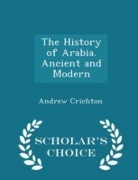 History of Arabia. Ancient and Modern - Scholar's Choice Edition