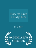 How to Live a Holy Life - Scholar's Choice Edition