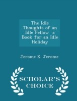 Idle Thoughts of an Idle Fellow a Book for an Idle Holiday - Scholar's Choice Edition