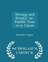 Strong and Steady; Or, Paddle Your Own Canoe - Scholar's Choice Edition
