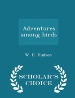 Adventures Among Birds - Scholar's Choice Edition