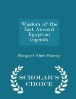 Wisdom of the East Ancient Egyptian Legends. - Scholar's Choice Edition