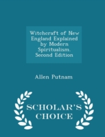 Witchcraft of New England Explained by Modern Spiritualism. Second Edition - Scholar's Choice Edition