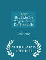 Jean Baptiste Le Moyne, Sieur de Bienville - Scholar's Choice Edition