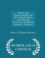 Horse and Horsemanship of the United States and British Provinces of North America, Volume I - Scholar's Choice Edition