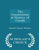 Constitutional History of Canada - Scholar's Choice Edition