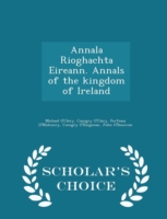 Annala Rioghachta Eireann. Annals of the Kingdom of Ireland - Scholar's Choice Edition