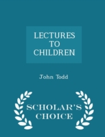 Lectures to Children - Scholar's Choice Edition