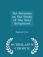 Six Sermons on the Study of the Holy Scriptures - Scholar's Choice Edition
