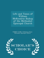 Life and Times of William McKendree Bishop of the Methodist Episcopal Church - Scholar's Choice Edition