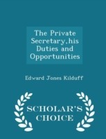 Private Secretary, His Duties and Opportunities - Scholar's Choice Edition