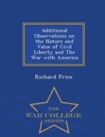 Additional Observations on the Nature and Value of Civil Liberty and the War with America - War College Series