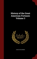 History of the Great American Fortunes Volume 3
