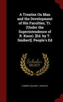 Treatise on Man and the Development of His Faculties, Tr. (Under the Superintendence of R. Knox). [Ed. by T. Smibert]. People's Ed