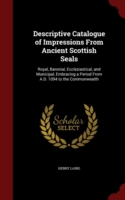 Descriptive Catalogue of Impressions from Ancient Scottish Seals