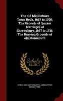 Old Middletown Town Book, 1667 to 1700; The Records of Quaker Marriages at Shrewsbury, 1667 to 1731; The Burying Grounds of Old Monmouth