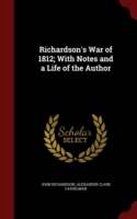 Richardson's War of 1812; With Notes and a Life of the Author