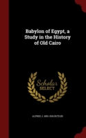 Babylon of Egypt, a Study in the History of Old Cairo